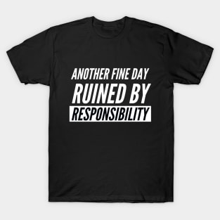 Another Fine Day Ruined By Responsibility T-Shirt